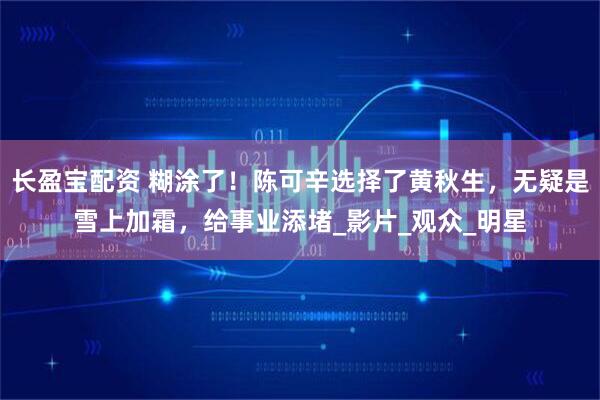 长盈宝配资 糊涂了!陈可辛选择了黄秋生,无疑是雪上加霜,给事业添堵_影片_观众_明星